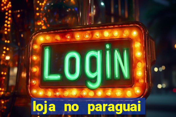 loja no paraguai que entrega no brasil